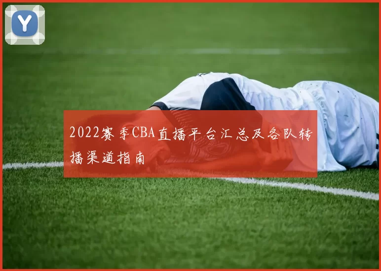 2022赛季CBA直播平台汇总及各队转播渠道指南