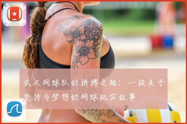 武汉网球队的拼搏之路：一段关于坚持与梦想的网球纪实故事