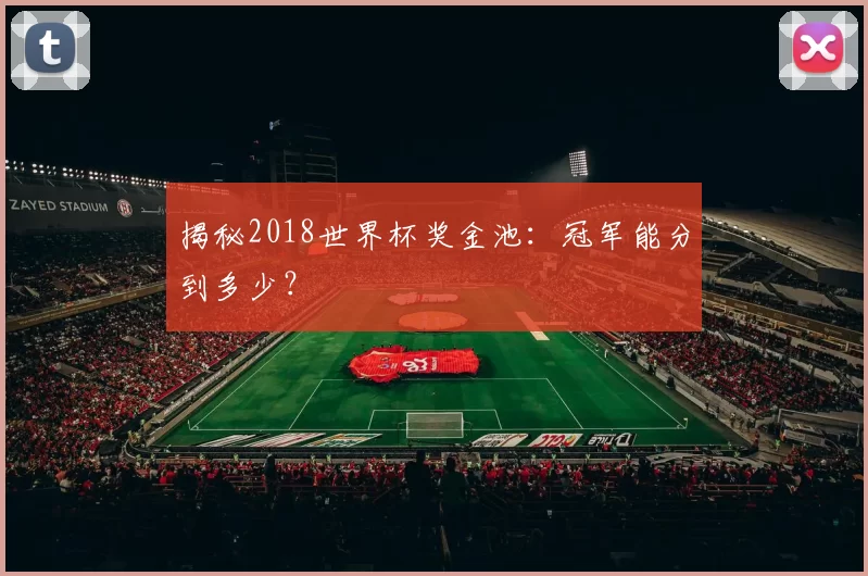 揭秘2018世界杯奖金池：冠军能分到多少？