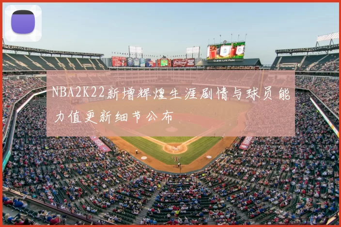 NBA2K22新增辉煌生涯剧情与球员能力值更新细节公布