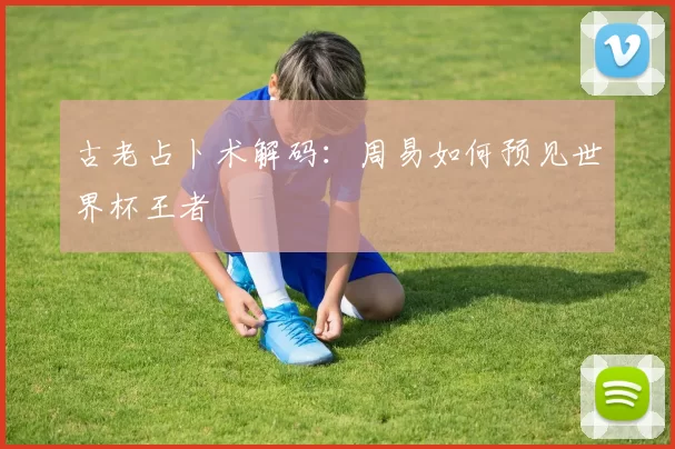 古老占卜术解码：周易如何预见世界杯王者