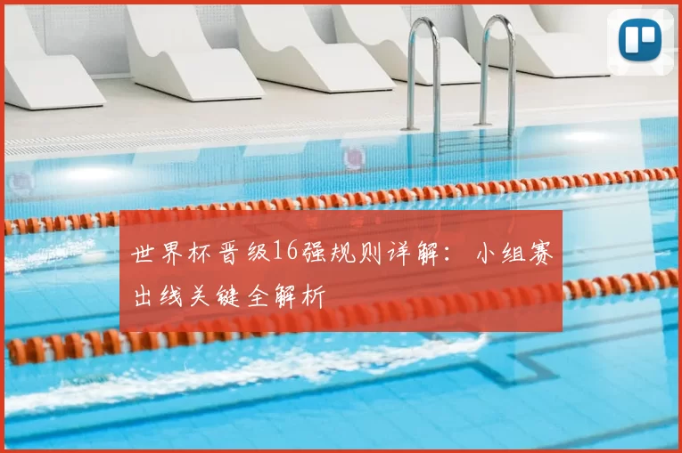 世界杯晋级16强规则详解：小组赛出线关键全解析