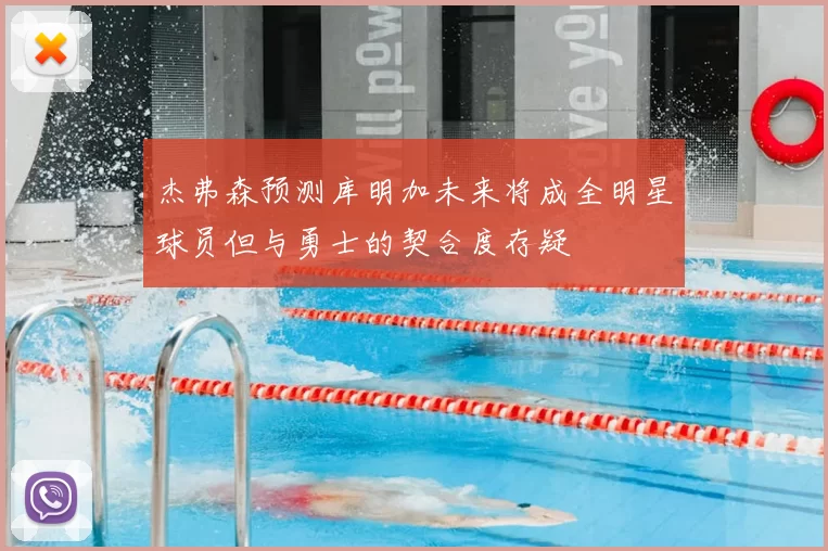 杰弗森预测库明加未来将成全明星球员但与勇士的契合度存疑