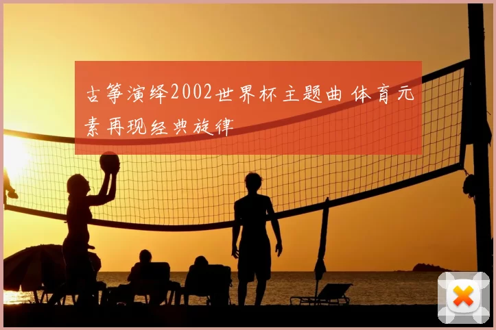 古筝演绎2002世界杯主题曲 体育元素再现经典旋律