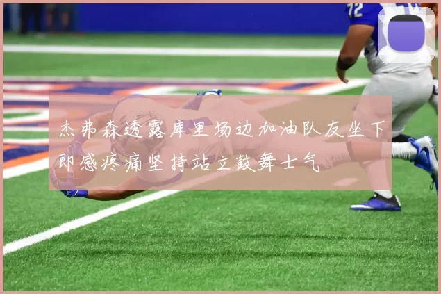 杰弗森透露库里场边加油队友坐下即感疼痛坚持站立鼓舞士气