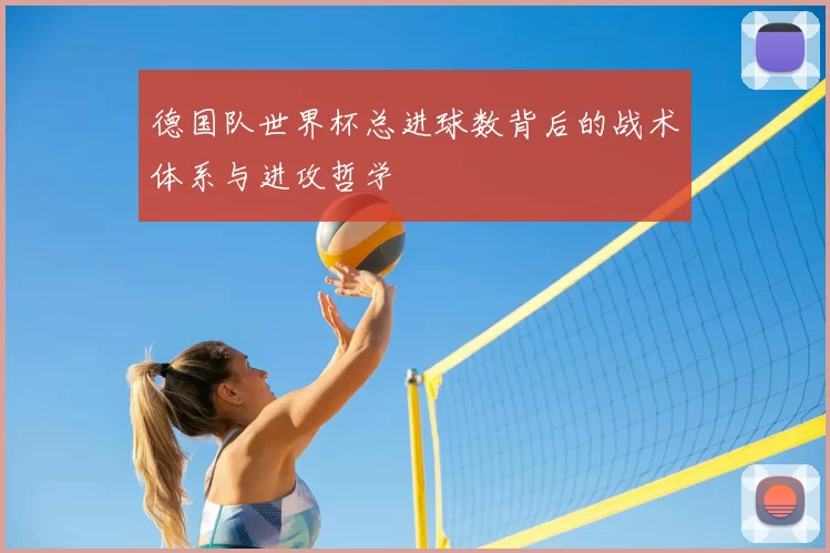 德国队世界杯总进球数背后的战术体系与进攻哲学