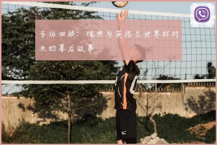 专访回顾：瑞典与英格兰世界杯对决的幕后故事