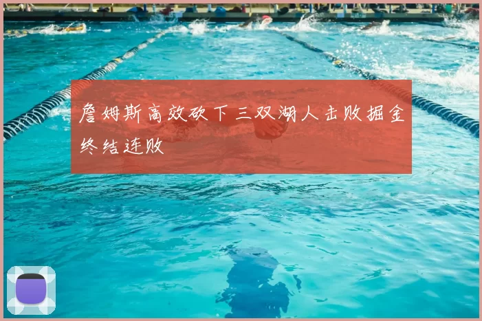 詹姆斯高效砍下三双湖人击败掘金终结连败